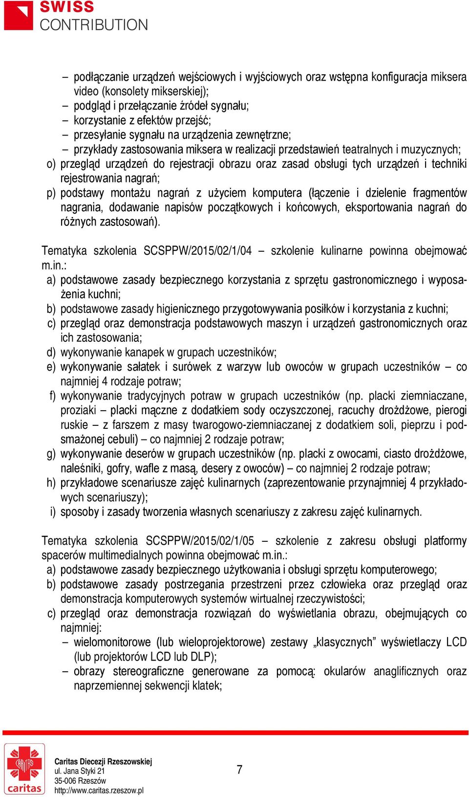 techniki rejestrowania nagrań; p) podstawy montażu nagrań z użyciem komputera (łączenie i dzielenie fragmentów nagrania, dodawanie napisów początkowych i końcowych, eksportowania nagrań do różnych