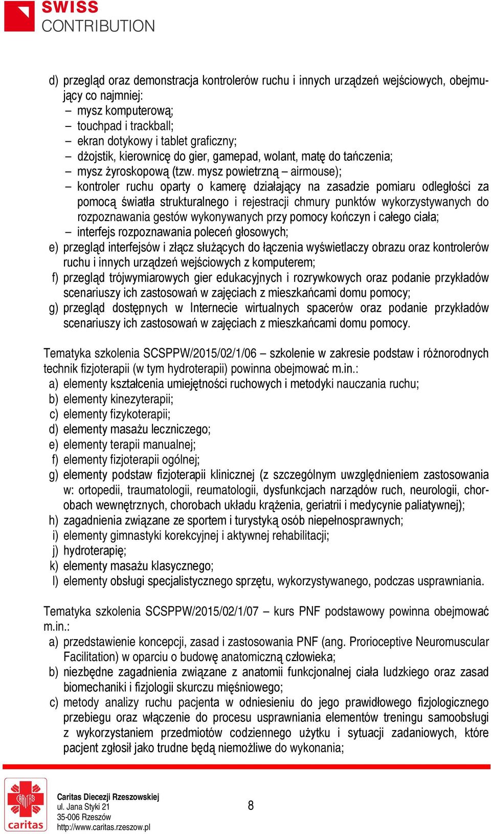 mysz powietrzną airmouse); kontroler ruchu oparty o kamerę działający na zasadzie pomiaru odległości za pomocą światła strukturalnego i rejestracji chmury punktów wykorzystywanych do rozpoznawania