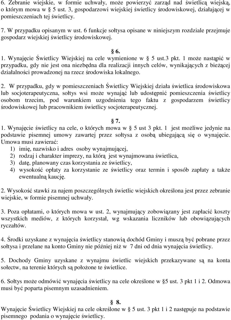 6 funkcje sołtysa opisane w niniejszym rozdziale przejmuje gospodarz wiejskiej świetlicy środowiskowej. 6. 1. Wynajęcie Świetlicy Wiejskiej na cele wymienione w 5 ust.3 pkt.