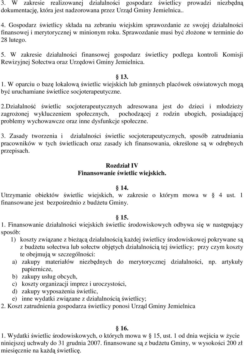 W zakresie działalności finansowej gospodarz świetlicy podlega kontroli Komisji Rewizyjnej Sołectwa oraz Urzędowi Gminy Jemielnica. 13