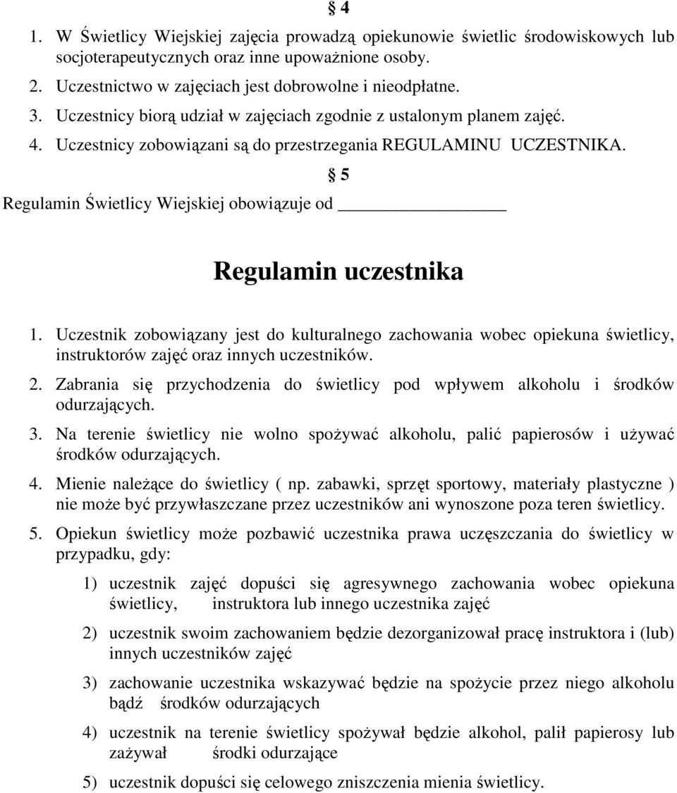 Regulamin Świetlicy Wiejskiej obowiązuje od 5 Regulamin uczestnika 1. Uczestnik zobowiązany jest do kulturalnego zachowania wobec opiekuna świetlicy, instruktorów zajęć oraz innych uczestników. 2.