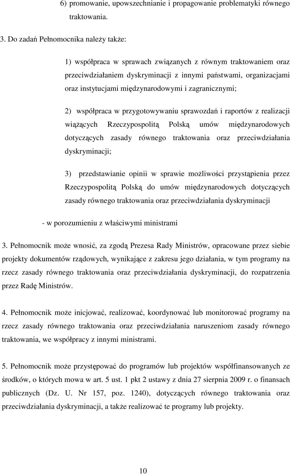 i zagranicznymi; 2) współpraca w przygotowywaniu sprawozdań i raportów z realizacji wiąŝących Rzeczypospolitą Polską umów międzynarodowych dotyczących zasady równego traktowania oraz przeciwdziałania