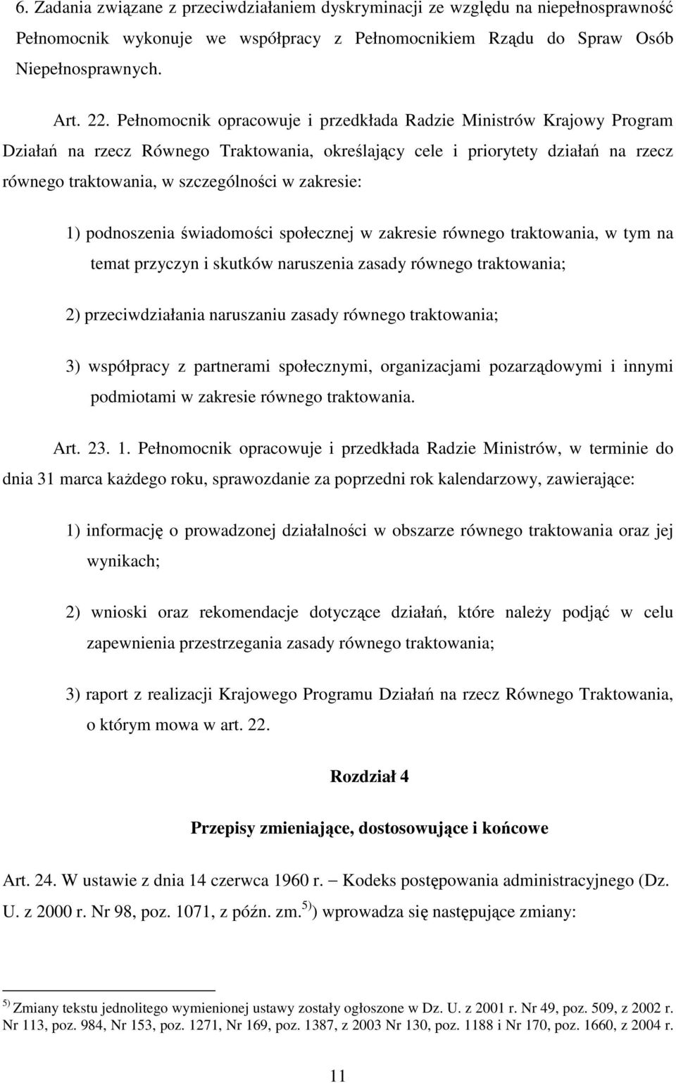 zakresie: 1) podnoszenia świadomości społecznej w zakresie równego traktowania, w tym na temat przyczyn i skutków naruszenia zasady równego traktowania; 2) przeciwdziałania naruszaniu zasady równego