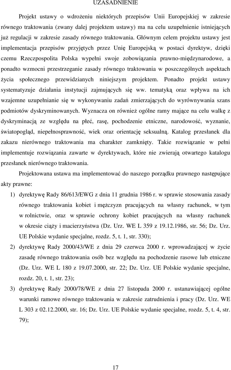 Głównym celem projektu ustawy jest implementacja przepisów przyjętych przez Unię Europejską w postaci dyrektyw, dzięki czemu Rzeczpospolita Polska wypełni swoje zobowiązania prawno-międzynarodowe, a