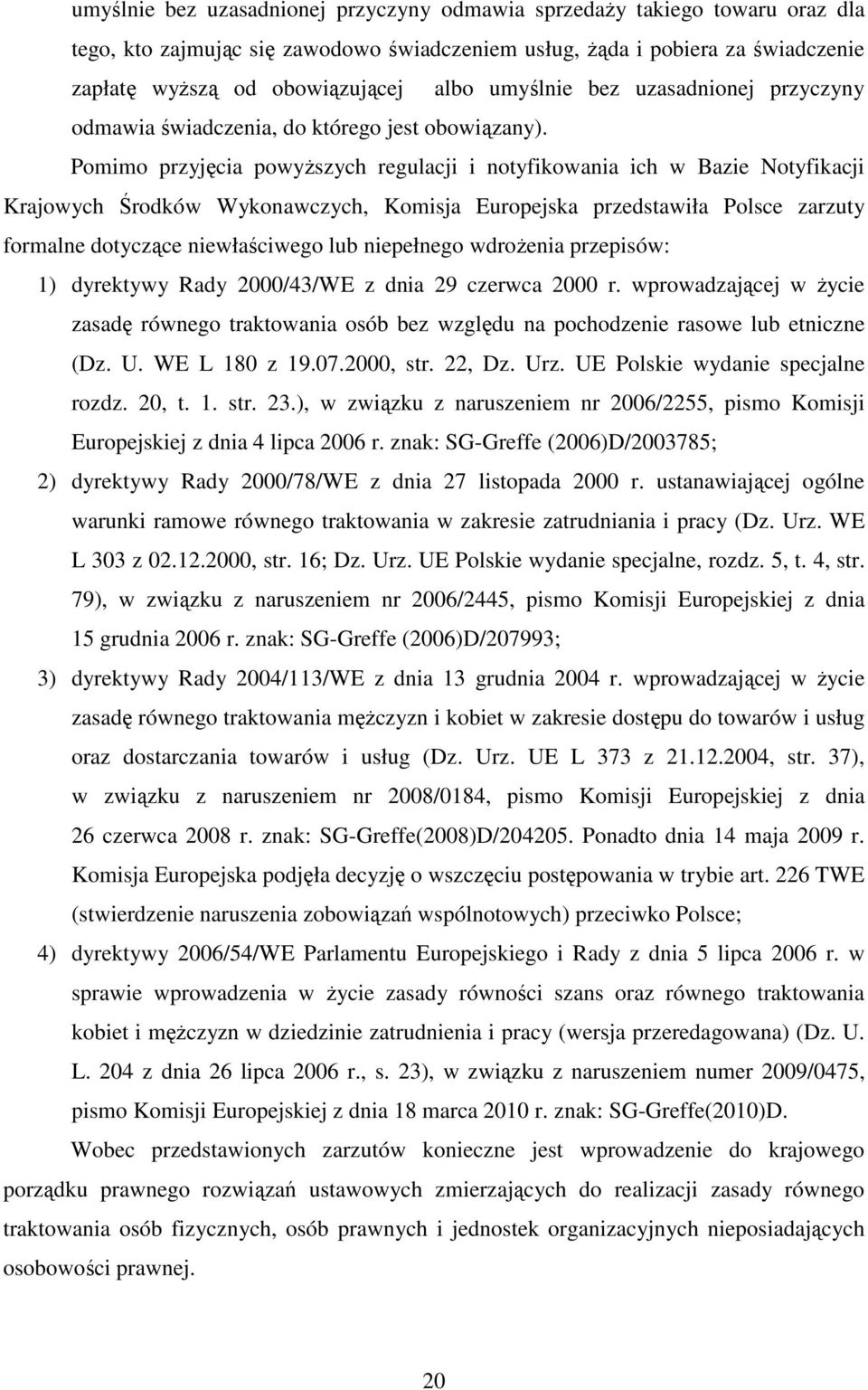 Pomimo przyjęcia powyŝszych regulacji i notyfikowania ich w Bazie Notyfikacji Krajowych Środków Wykonawczych, Komisja Europejska przedstawiła Polsce zarzuty formalne dotyczące niewłaściwego lub