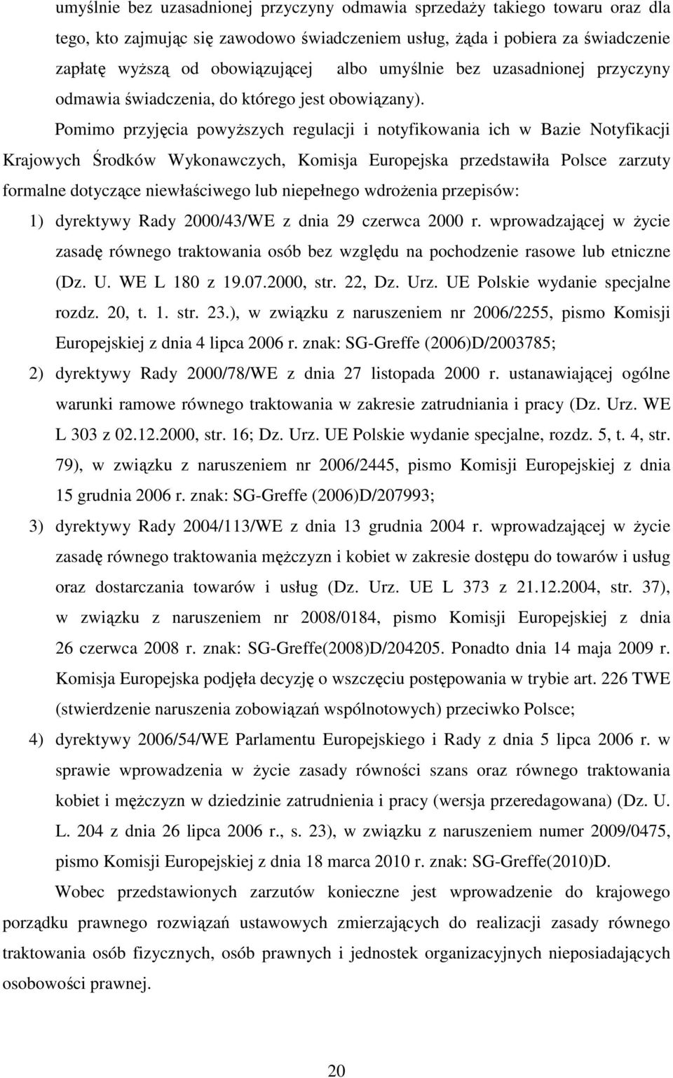 Pomimo przyjęcia powyŝszych regulacji i notyfikowania ich w Bazie Notyfikacji Krajowych Środków Wykonawczych, Komisja Europejska przedstawiła Polsce zarzuty formalne dotyczące niewłaściwego lub