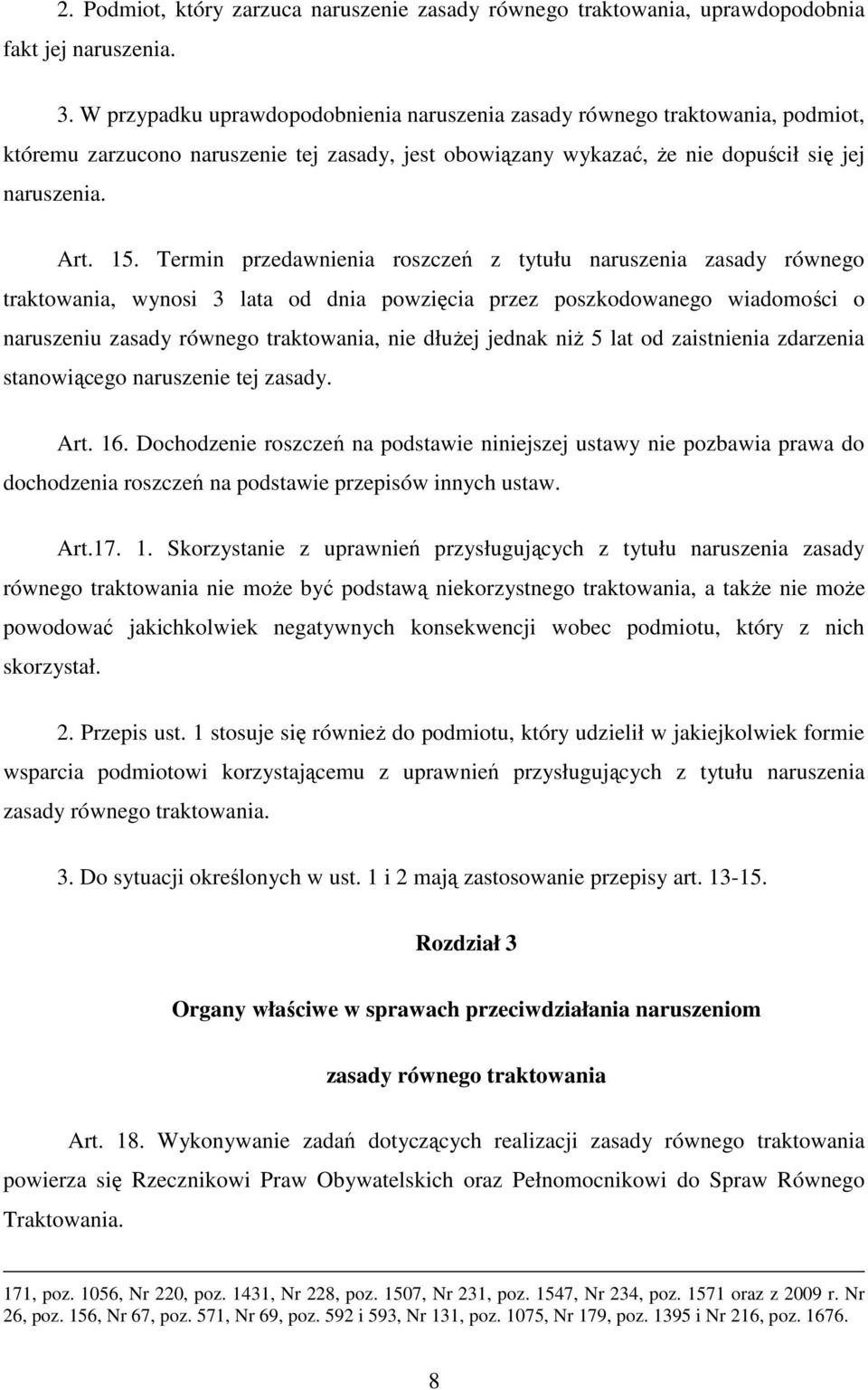 Termin przedawnienia roszczeń z tytułu naruszenia zasady równego traktowania, wynosi 3 lata od dnia powzięcia przez poszkodowanego wiadomości o naruszeniu zasady równego traktowania, nie dłuŝej