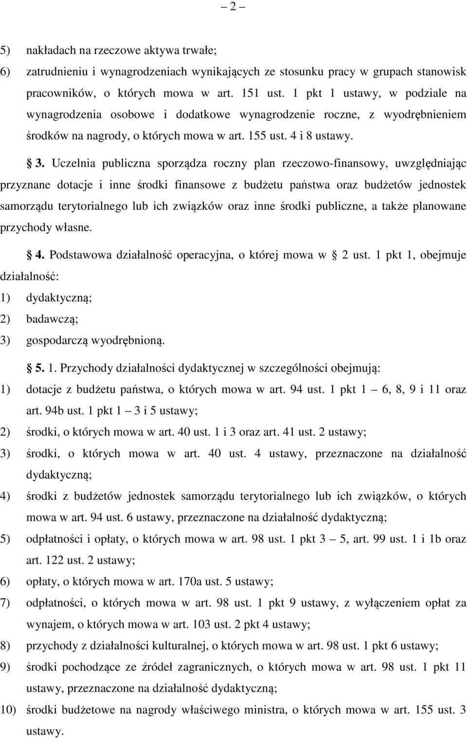 Uczelnia publiczna sporządza roczny plan rzeczowo-finansowy, uwzględniając przyznane dotacje i inne środki finansowe z budżetu państwa oraz budżetów jednostek samorządu terytorialnego lub ich