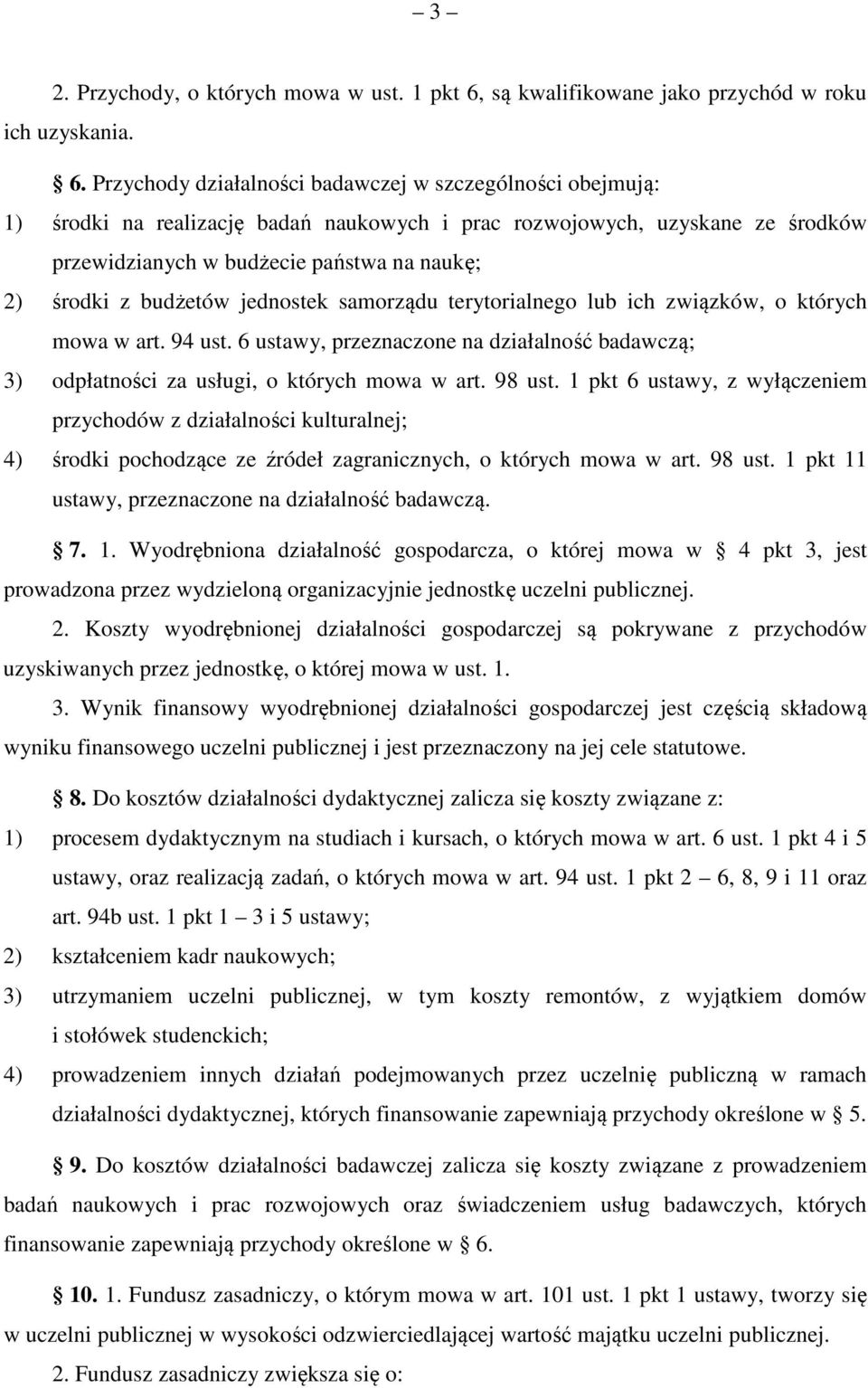 Przychody działalności badawczej w szczególności obejmują: 1) środki na realizację badań naukowych i prac rozwojowych, uzyskane ze środków przewidzianych w budżecie państwa na naukę; 2) środki z