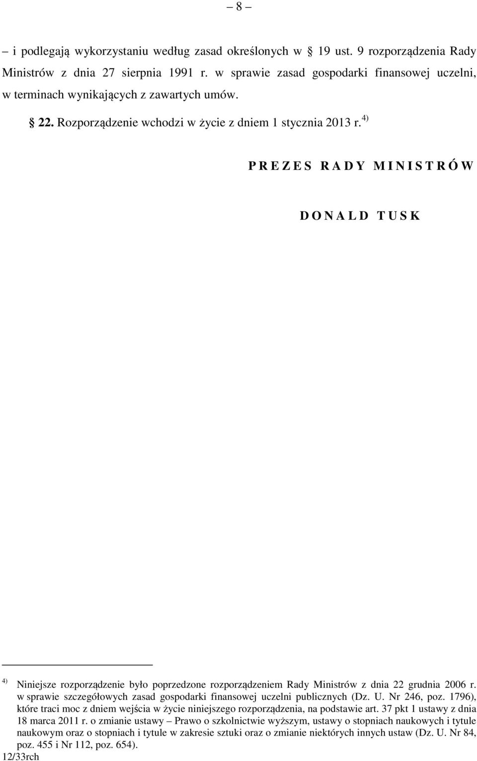 4) P R E Z E S R A D Y M I N I S T R Ó W D O N A L D T U S K 4) Niniejsze rozporządzenie było poprzedzone rozporządzeniem Rady Ministrów z dnia 22 grudnia 2006 r.