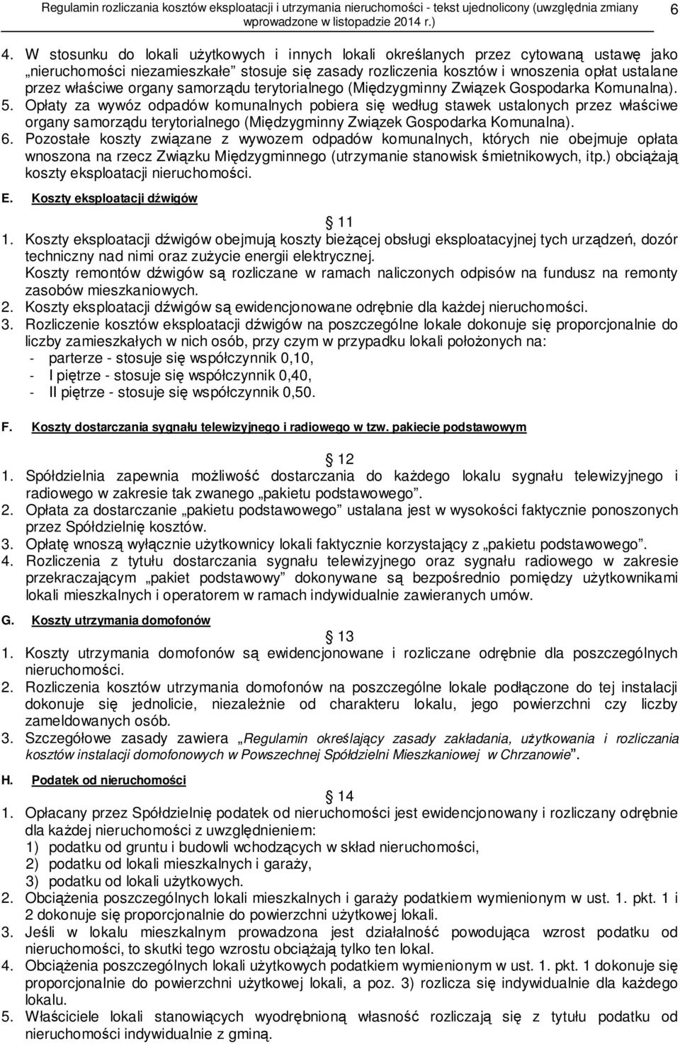 Opłaty za wywóz odpadów komunalnych pobiera się według stawek ustalonych przez właściwe organy samorządu terytorialnego (Międzygminny Związek Gospodarka Komunalna). 6.