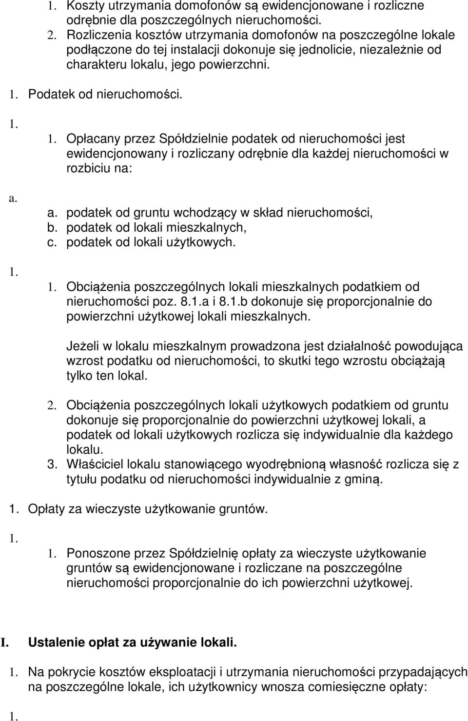 Opłacany przez Spółdzielnie podatek od nieruchomości jest ewidencjonowany i rozliczany odrębnie dla każdej nieruchomości w rozbiciu na: a. podatek od gruntu wchodzący w skład nieruchomości, b.