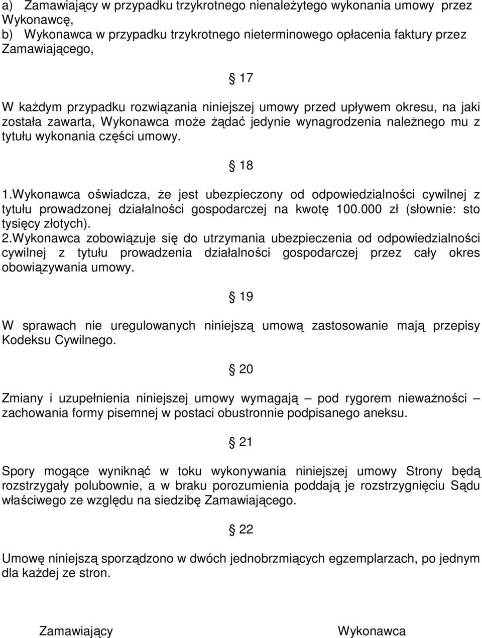 Wykonawca oświadcza, że jest ubezpieczony od odpowiedzialności cywilnej z tytułu prowadzonej działalności gospodarczej na kwotę 100.000 zł (słownie: sto tysięcy złotych). 2.