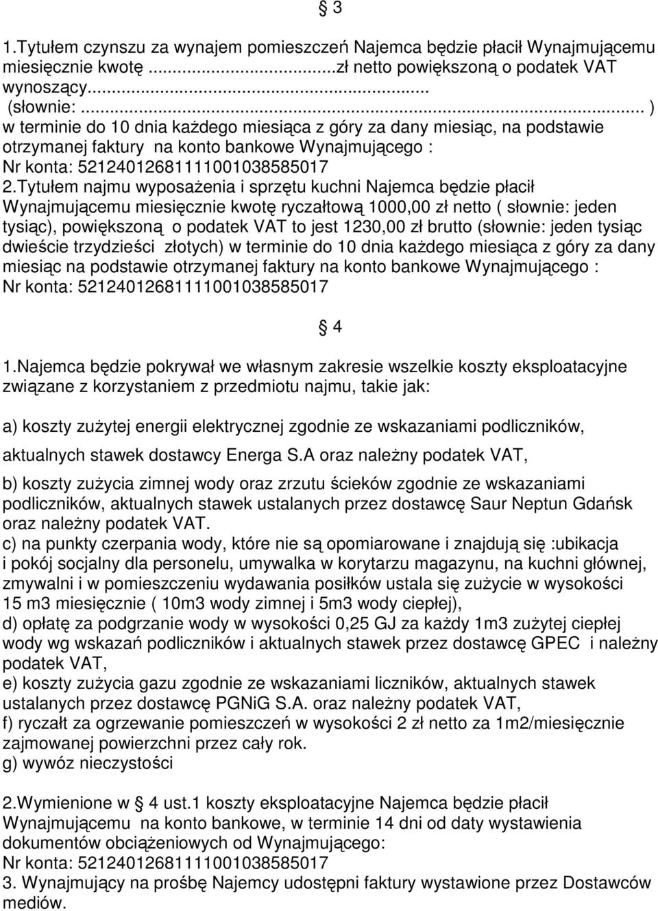 Tytułem najmu wyposażenia i sprzętu kuchni Najemca będzie płacił Wynajmującemu miesięcznie kwotę ryczałtową 1000,00 zł netto ( słownie: jeden tysiąc), powiększoną o podatek VAT to jest 1230,00 zł