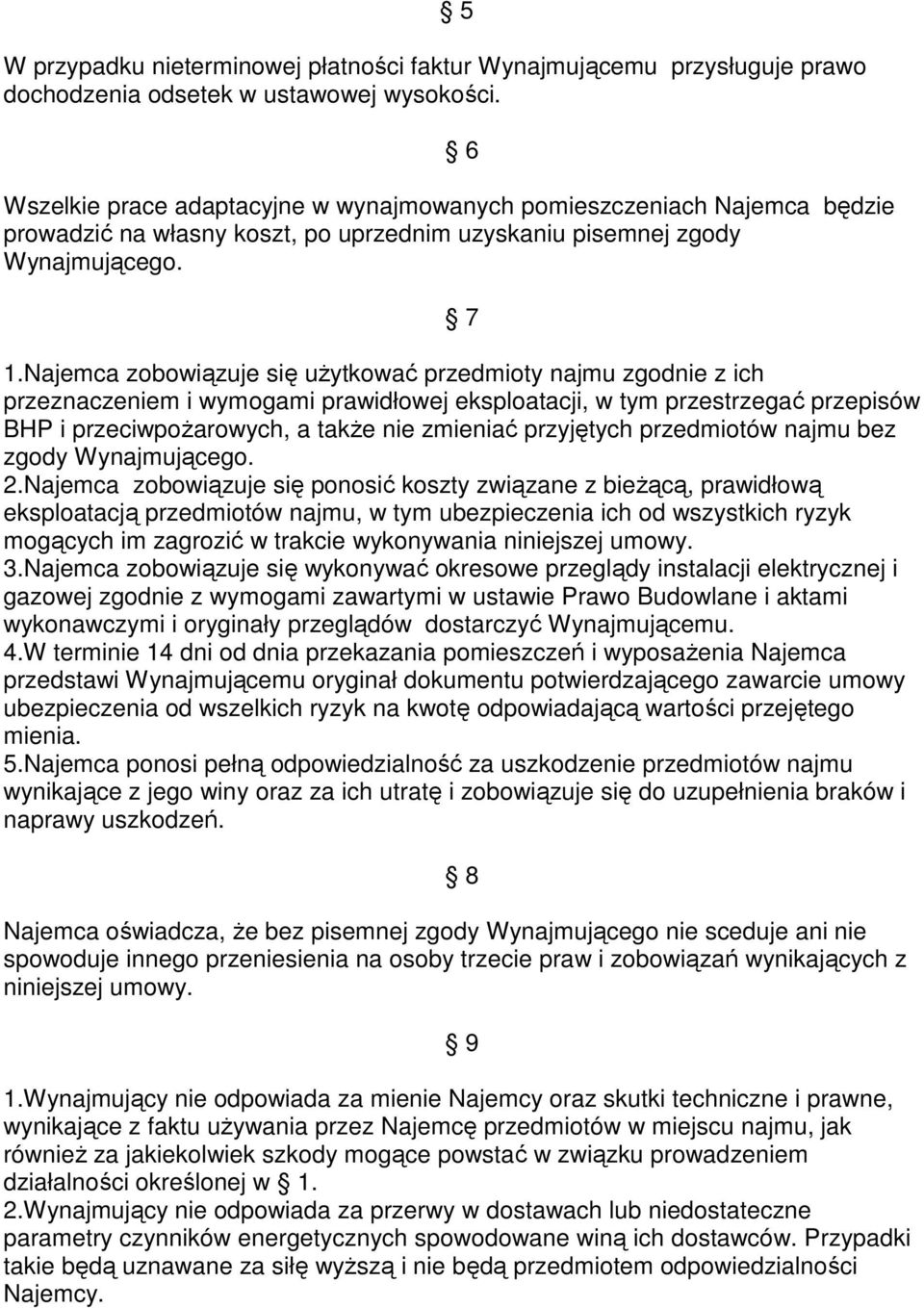 Najemca zobowiązuje się użytkować przedmioty najmu zgodnie z ich przeznaczeniem i wymogami prawidłowej eksploatacji, w tym przestrzegać przepisów BHP i przeciwpożarowych, a także nie zmieniać