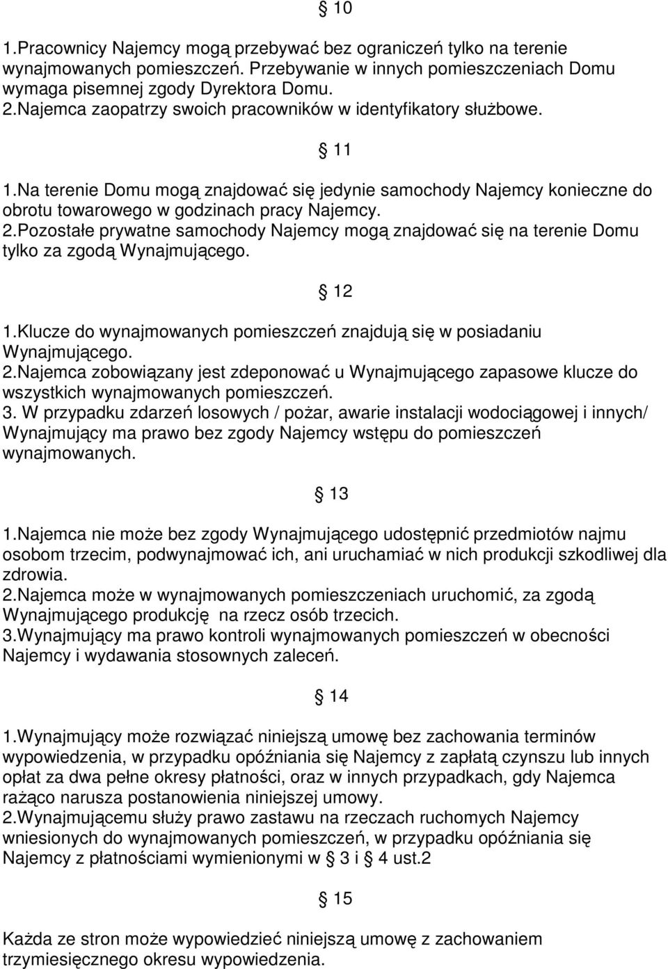 Pozostałe prywatne samochody Najemcy mogą znajdować się na terenie Domu tylko za zgodą Wynajmującego. 12 1.Klucze do wynajmowanych pomieszczeń znajdują się w posiadaniu Wynajmującego. 2.