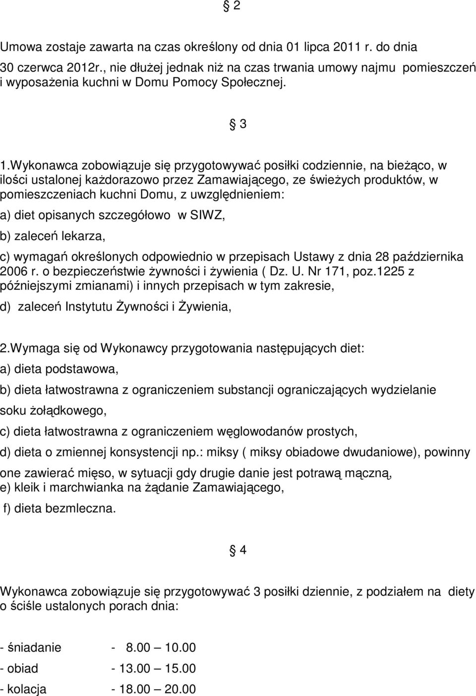 Wykonawca zobowiązuje się przygotowywać posiłki codziennie, na bieżąco, w ilości ustalonej każdorazowo przez Zamawiającego, ze świeżych produktów, w pomieszczeniach kuchni Domu, z uwzględnieniem: a)