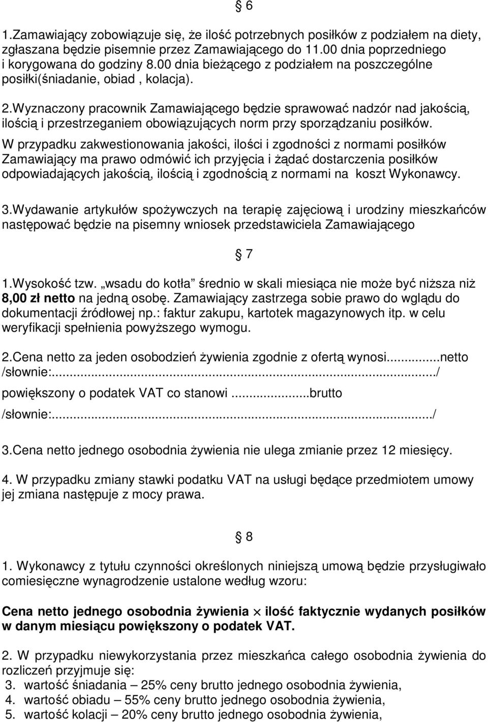 Wyznaczony pracownik Zamawiającego będzie sprawować nadzór nad jakością, ilością i przestrzeganiem obowiązujących norm przy sporządzaniu posiłków.