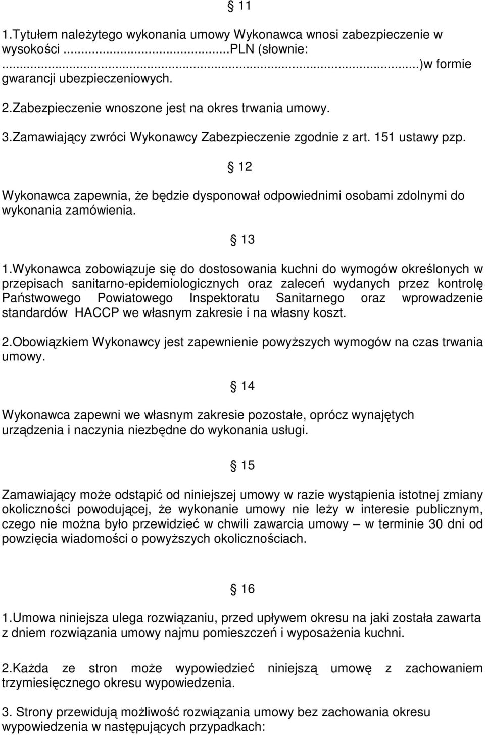 Wykonawca zobowiązuje się do dostosowania kuchni do wymogów określonych w przepisach sanitarno-epidemiologicznych oraz zaleceń wydanych przez kontrolę Państwowego Powiatowego Inspektoratu Sanitarnego