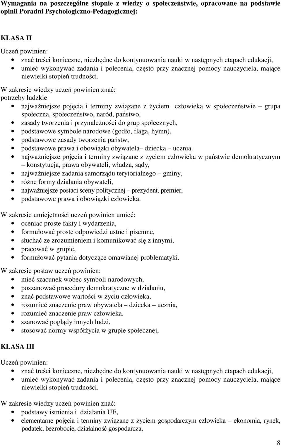 W zakresie wiedzy uczeń powinien znać: potrzeby ludzkie najważniejsze pojęcia i terminy związane z życiem człowieka w społeczeństwie grupa społeczna, społeczeństwo, naród, państwo, zasady tworzenia i