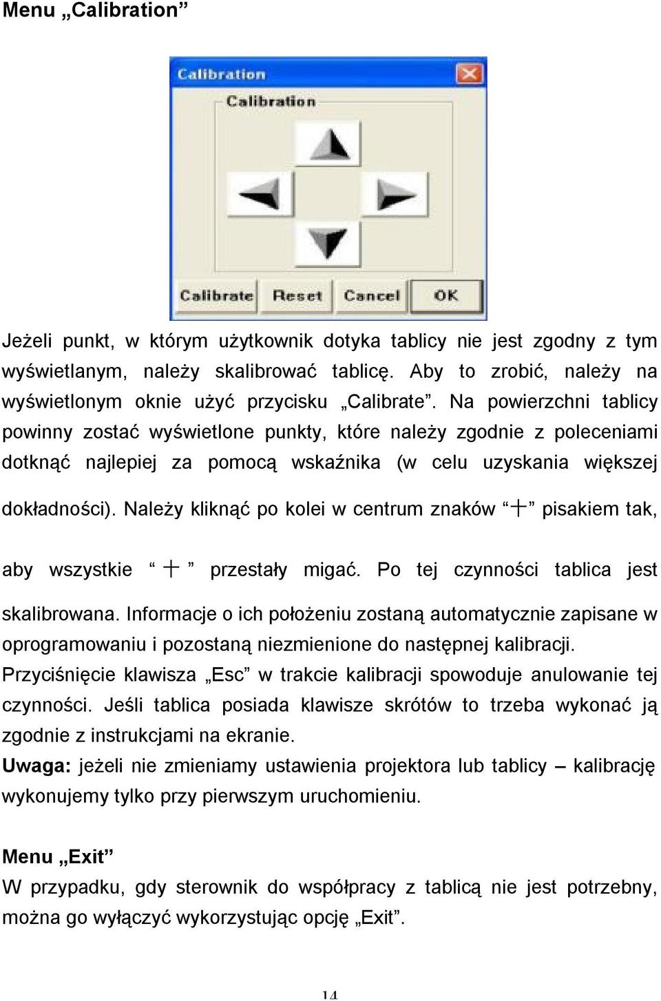 Należy kliknąć po kolei w centrum znaków 十 pisakiem tak, aby wszystkie 十 przestały migać. Po tej czynności tablica jest skalibrowana.