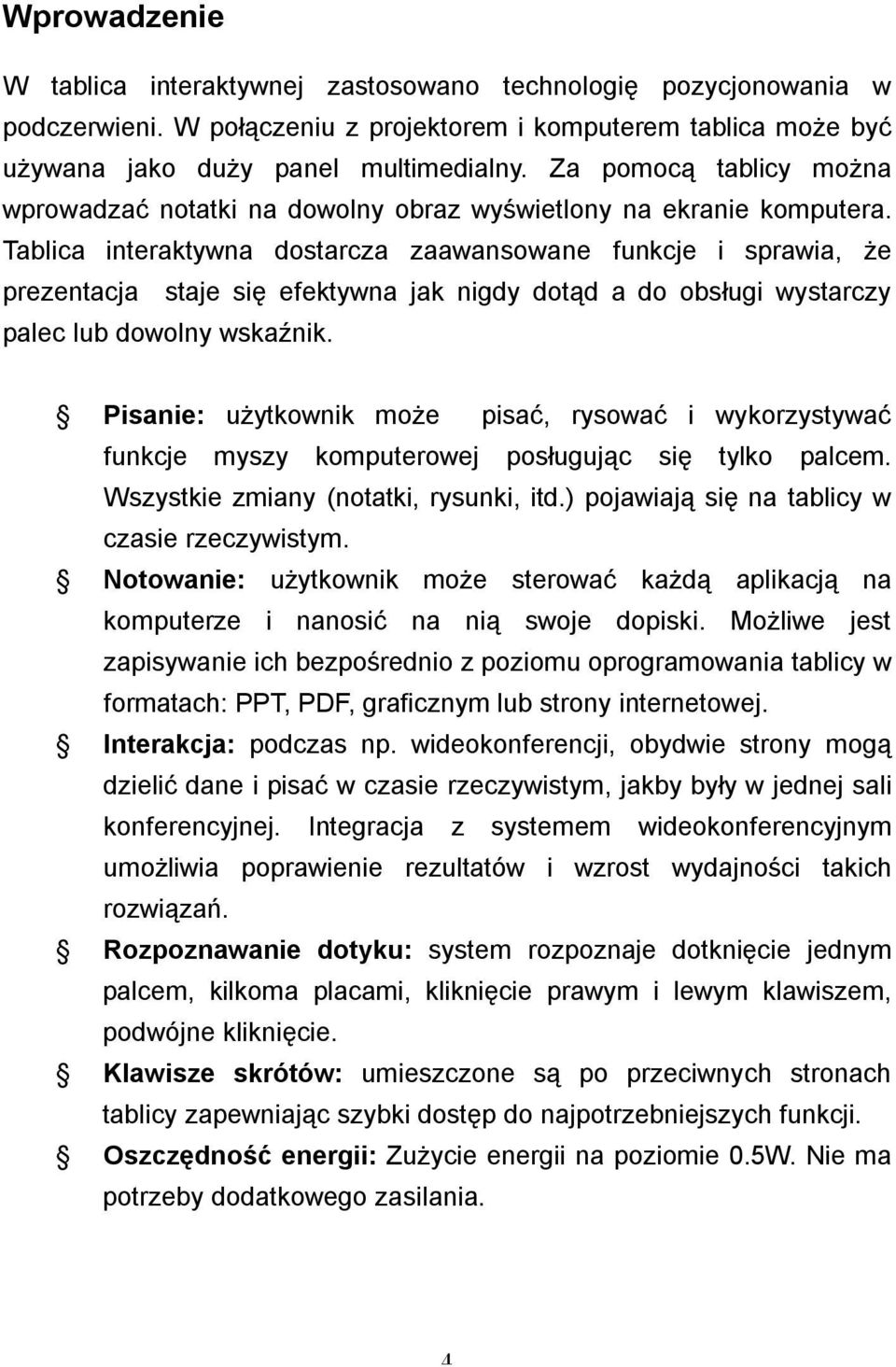 Tablica interaktywna dostarcza zaawansowane funkcje i sprawia, że prezentacja staje się efektywna jak nigdy dotąd a do obsługi wystarczy palec lub dowolny wskaźnik.