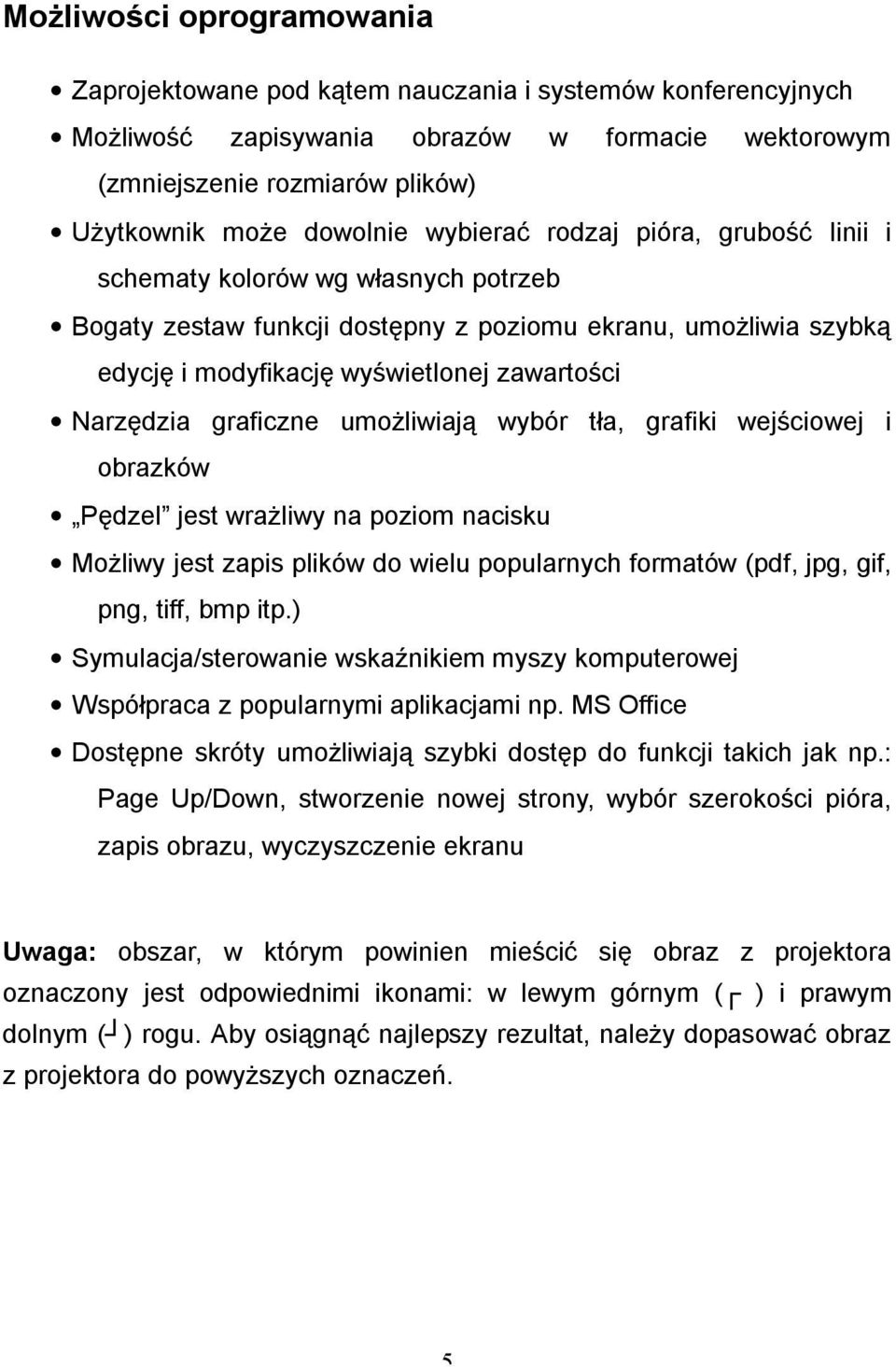 graficzne umożliwiają wybór tła, grafiki wejściowej i obrazków Pędzel jest wrażliwy na poziom nacisku Możliwy jest zapis plików do wielu popularnych formatów (pdf, jpg, gif, png, tiff, bmp itp.