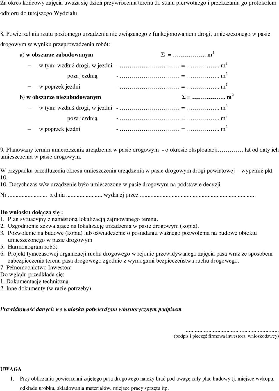 . m 2 w tym: wzdłuż drogi, w jezdni - =.. m 2 poza jezdnią - =.. m 2 w poprzek jezdni - =.. m 2 b) w obszarze niezabudowanym Σ =.. m 2 w tym: wzdłuż drogi, w jezdni - =.. m 2 poza jezdnią - =.. m 2 w poprzek jezdni - =.. m 2 9.