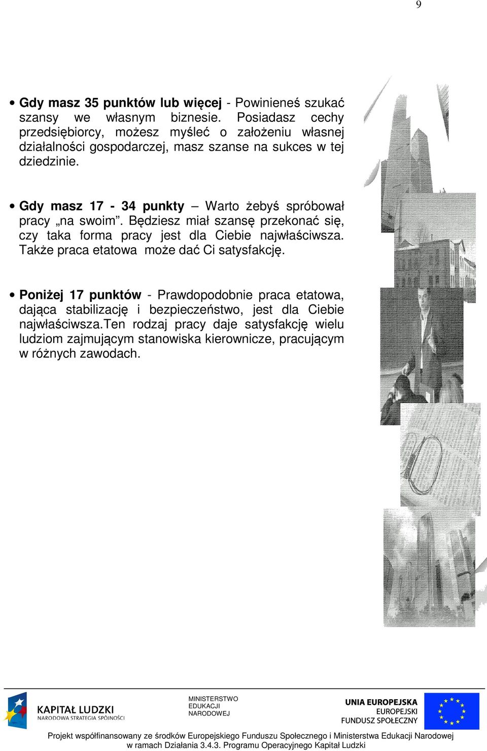 Gdy masz 17-34 punkty Warto żebyś spróbował pracy na swoim. Będziesz miał szansę przekonać się, czy taka forma pracy jest dla Ciebie najwłaściwsza.