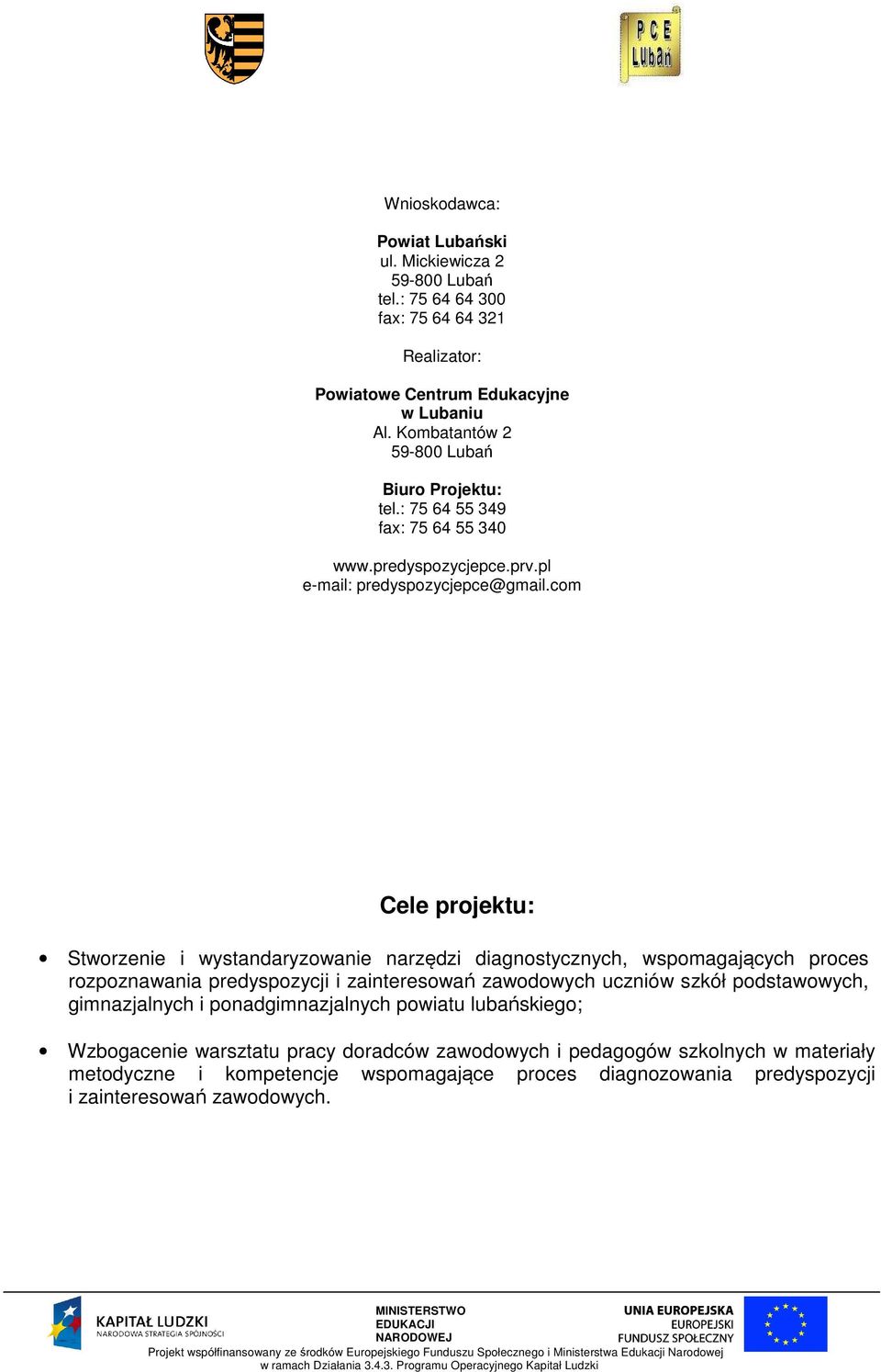 com Cele projektu: Stworzenie i wystandaryzowanie narzędzi diagnostycznych, wspomagających proces rozpoznawania predyspozycji i zainteresowań zawodowych uczniów szkół