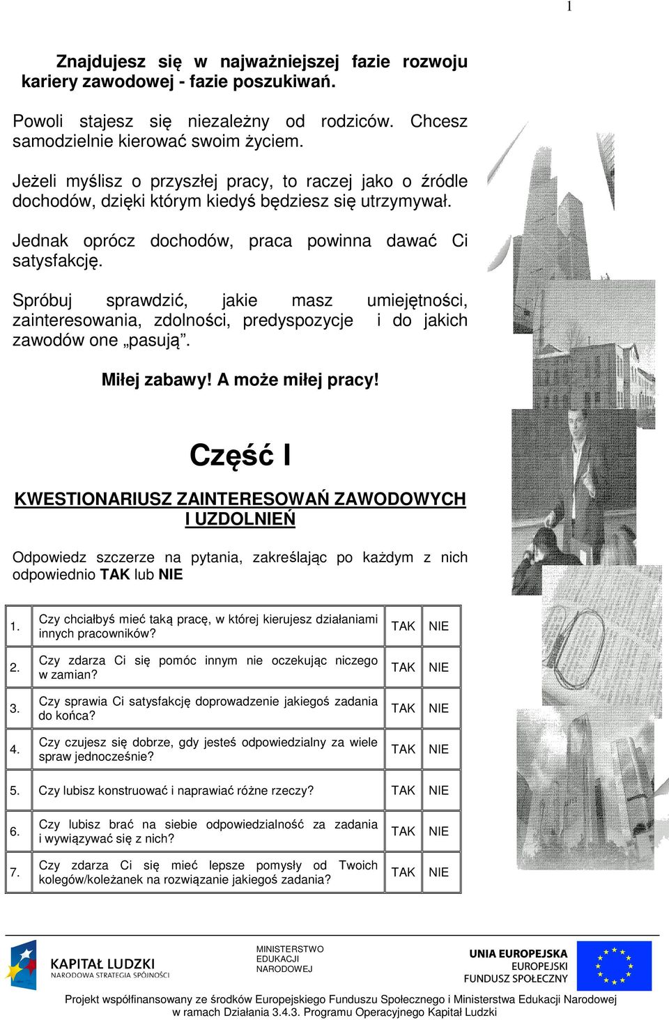 Spróbuj sprawdzić, jakie masz umiejętności, zainteresowania, zdolności, predyspozycje i do jakich zawodów one pasują. Miłej zabawy! A może miłej pracy!
