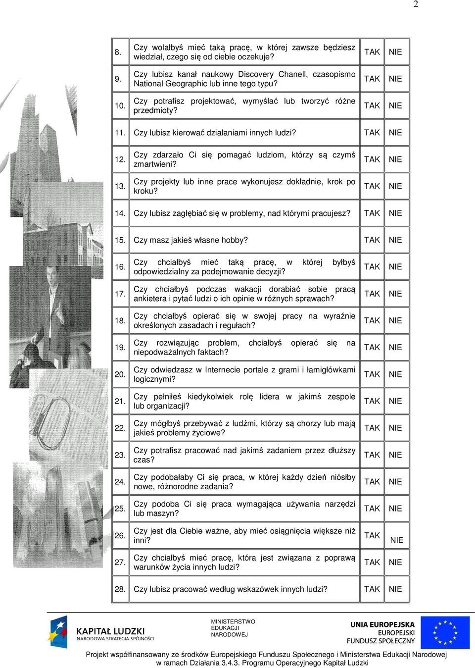 Czy projekty lub inne prace wykonujesz dokładnie, krok po kroku? 14. Czy lubisz zagłębiać się w problemy, nad którymi pracujesz? 15. Czy masz jakieś własne hobby? 16.