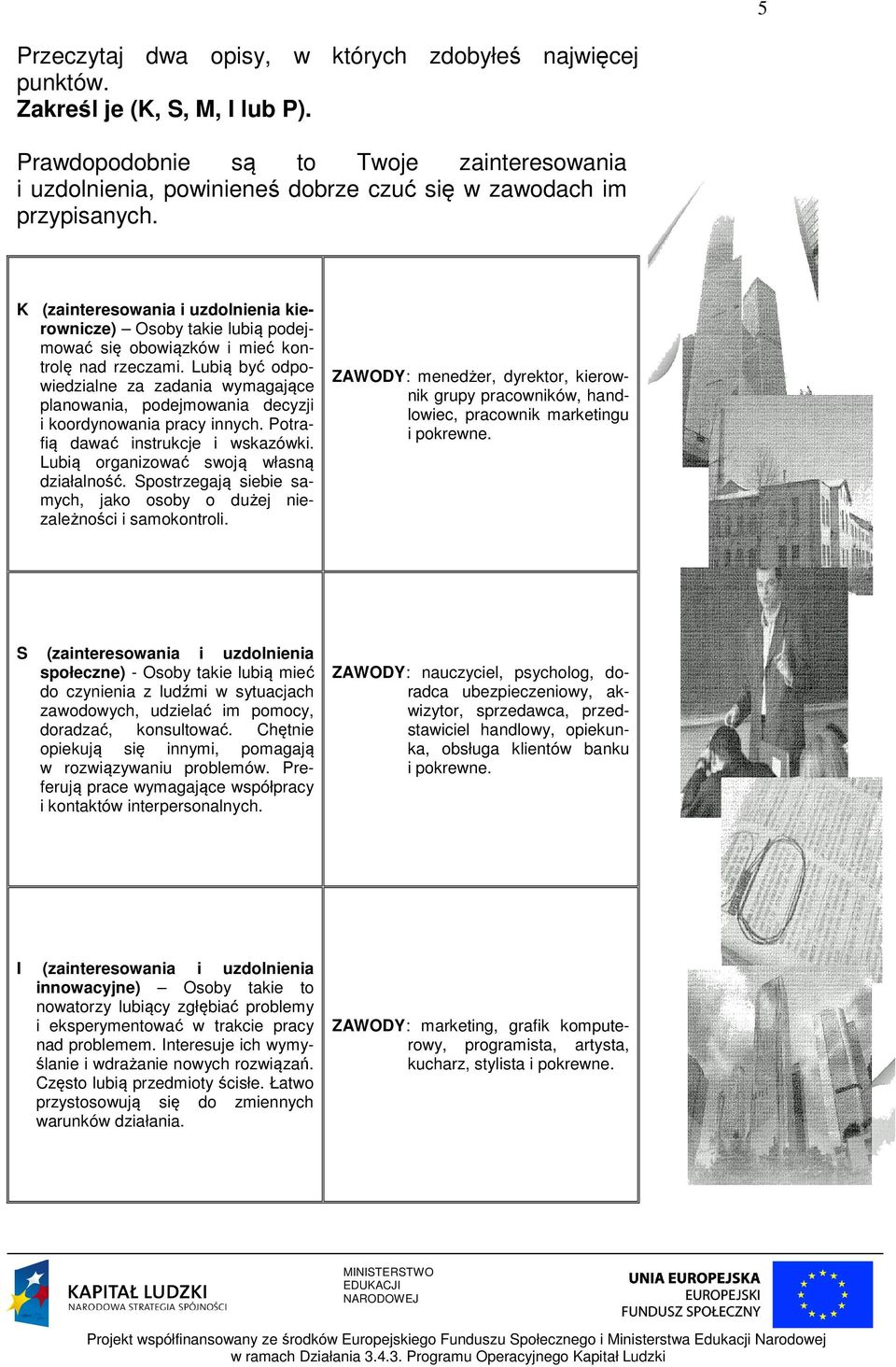 K (zainteresowania i uzdolnienia kierownicze) Osoby takie lubią podejmować się obowiązków i mieć kontrolę nad rzeczami.
