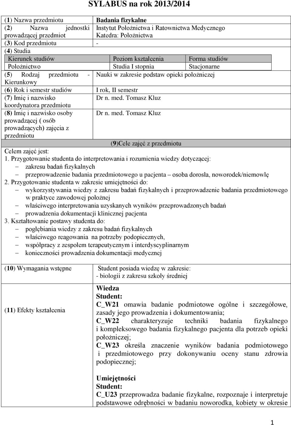 II semestr (7) Imię i nazwisko Dr n. med. Tomasz Kluz koordynatora przedmiotu (8) Imię i nazwisko osoby Dr n. med. Tomasz Kluz prowadzącej ( osób prowadzących) zajęcia z przedmiotu (9)Cele zajęć z przedmiotu Celem zajęć jest: 1.