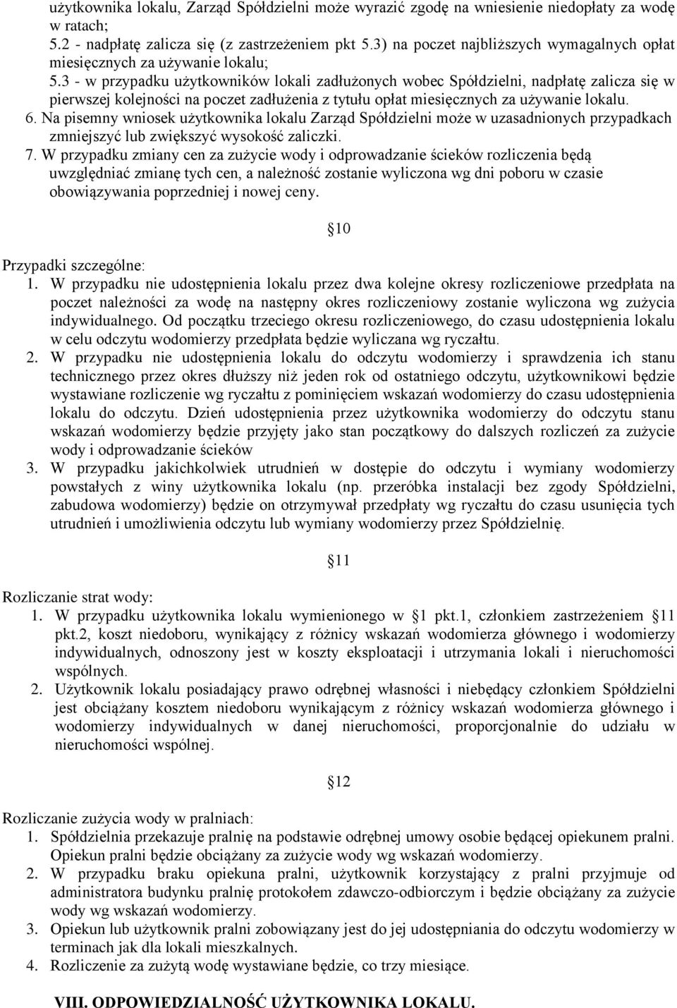 3 - w przypadku użytkowników lokali zadłużonych wobec Spółdzielni, nadpłatę zalicza się w pierwszej kolejności na poczet zadłużenia z tytułu opłat miesięcznych za używanie lokalu. 6.