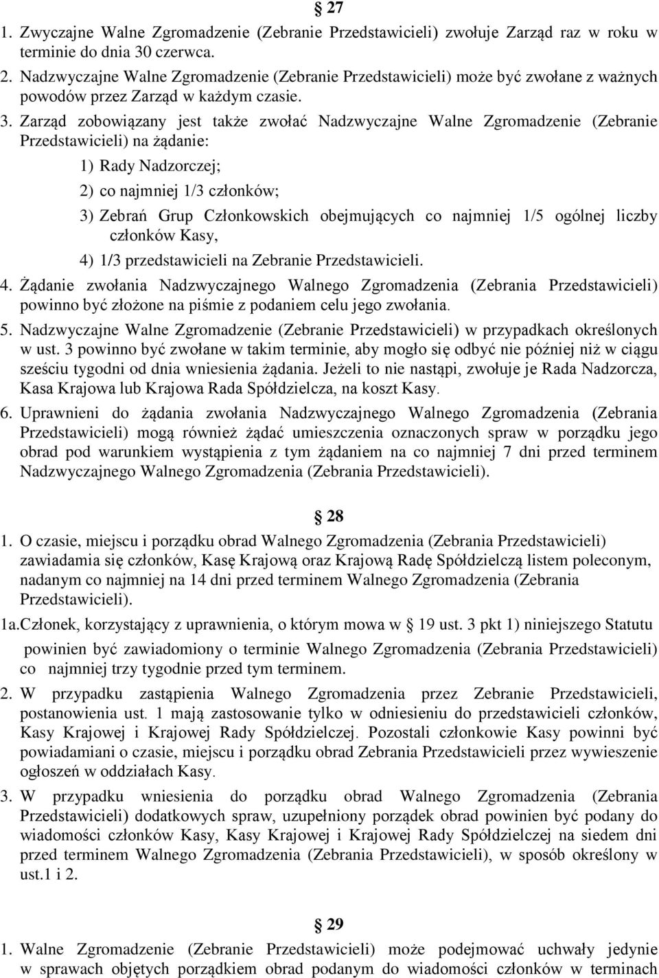 Zarząd zobowiązany jest także zwołać Nadzwyczajne Walne Zgromadzenie (Zebranie Przedstawicieli) na żądanie: 1) Rady Nadzorczej; 2) co najmniej 1/3 członków; 3) Zebrań Grup Członkowskich obejmujących