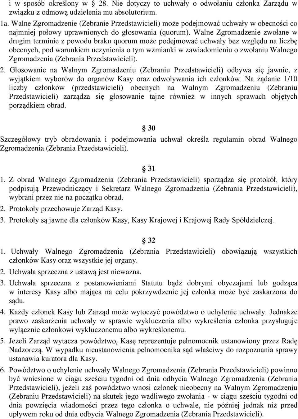 Walne Zgromadzenie zwołane w drugim terminie z powodu braku quorum może podejmować uchwały bez względu na liczbę obecnych, pod warunkiem uczynienia o tym wzmianki w zawiadomieniu o zwołaniu Walnego