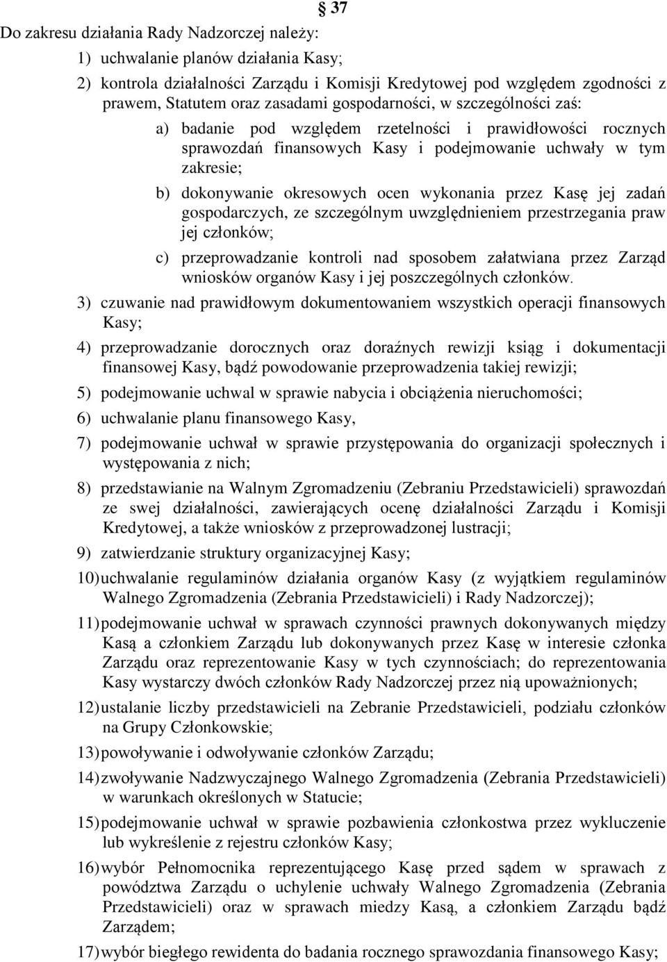 wykonania przez Kasę jej zadań gospodarczych, ze szczególnym uwzględnieniem przestrzegania praw jej członków; c) przeprowadzanie kontroli nad sposobem załatwiana przez Zarząd wniosków organów Kasy i