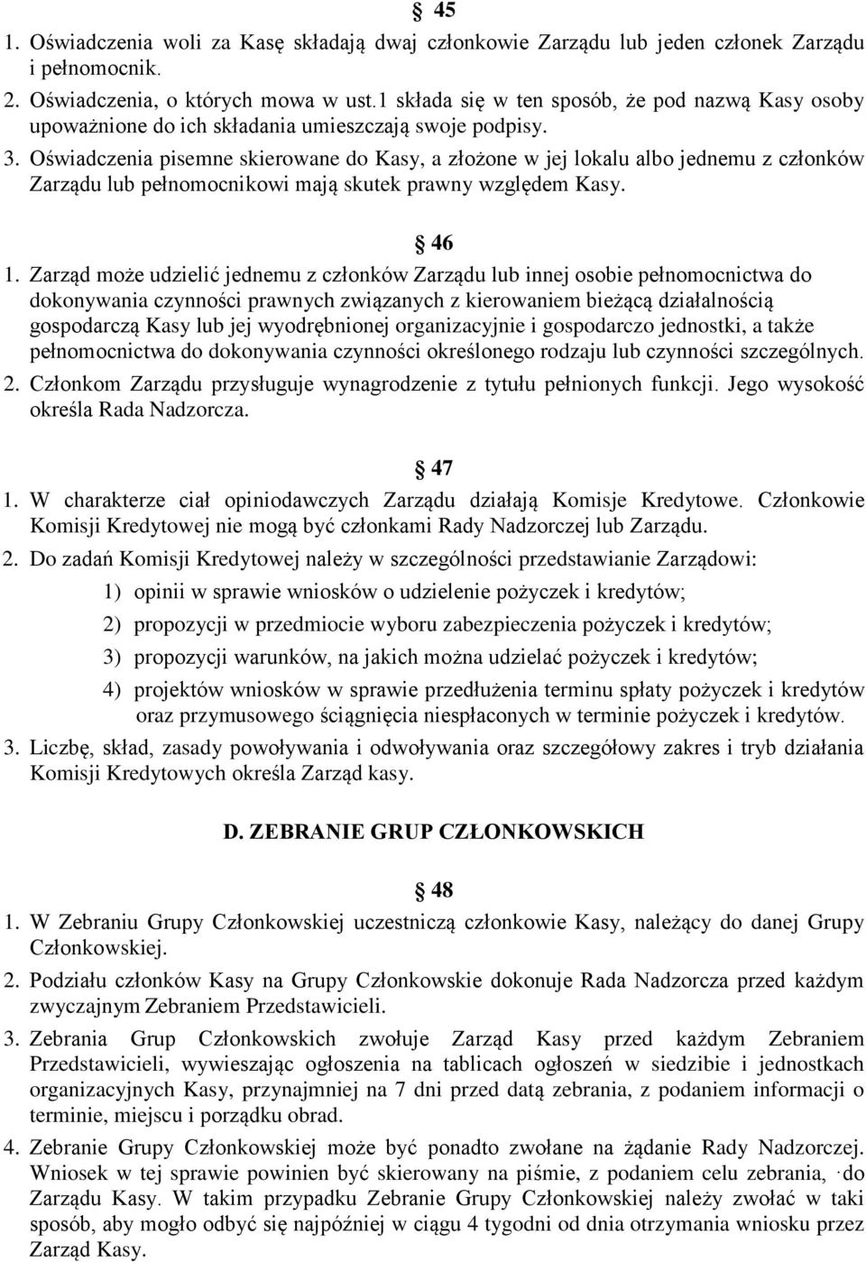 Oświadczenia pisemne skierowane do Kasy, a złożone w jej lokalu albo jednemu z członków Zarządu lub pełnomocnikowi mają skutek prawny względem Kasy. 46 1.