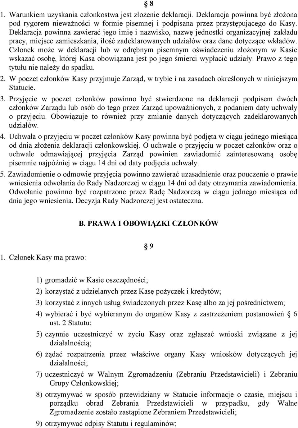 Członek może w deklaracji lub w odrębnym pisemnym oświadczeniu złożonym w Kasie wskazać osobę, której Kasa obowiązana jest po jego śmierci wypłacić udziały. Prawo z tego tytułu nie należy do spadku.