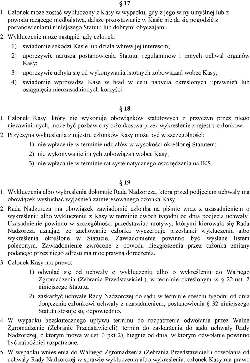 Wykluczenie może nastąpić, gdy członek: 1) świadomie szkodzi Kasie lub działa wbrew jej interesom; 2) uporczywie narusza postanowienia Statutu, regulaminów i innych uchwał organów Kasy; 3) uporczywie