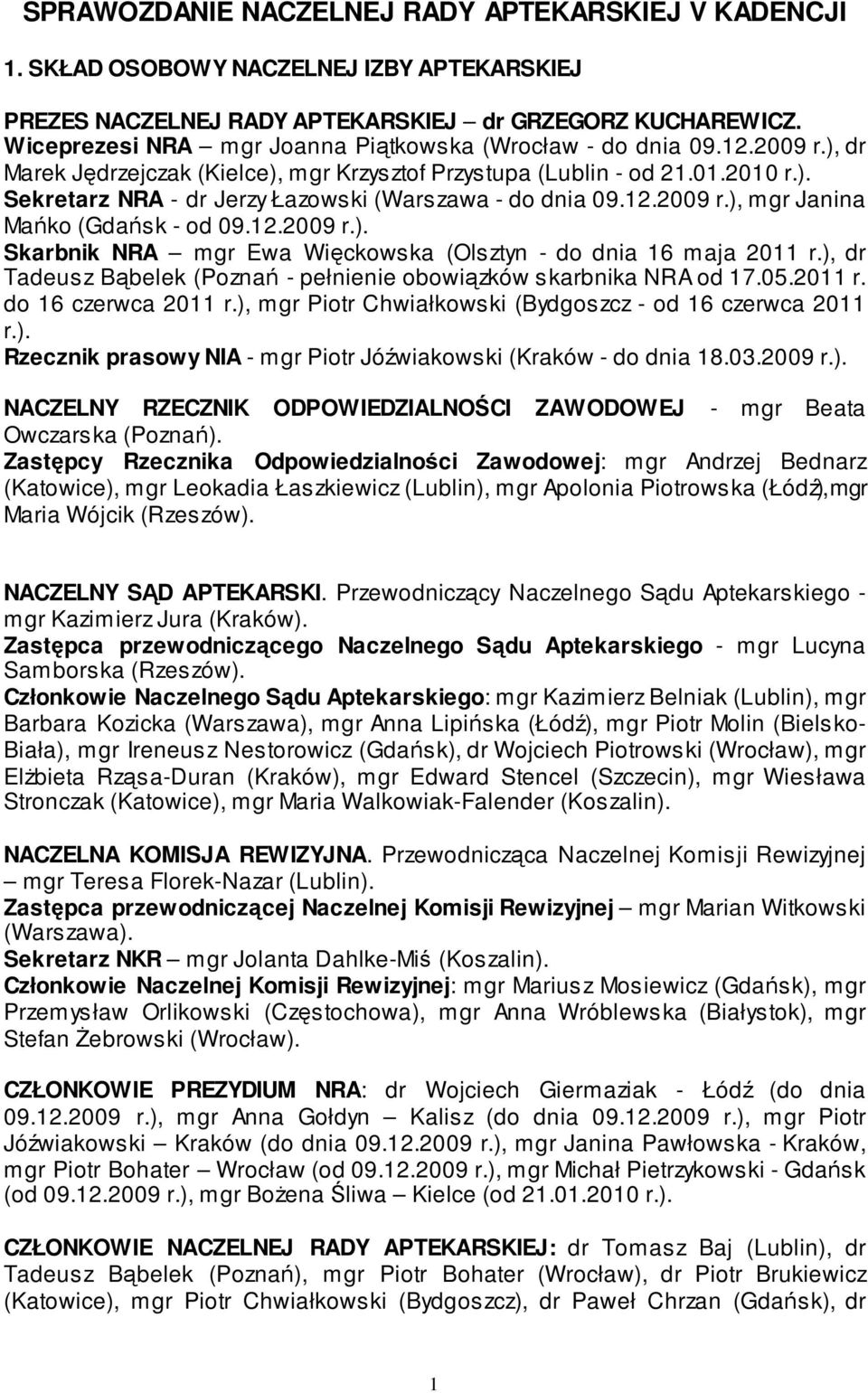 12.2009 r.), mgr Janina Mańko (Gdańsk - od 09.12.2009 r.). Skarbnik NRA mgr Ewa Więckowska (Olsztyn - do dnia 16 maja 2011 r.), dr Tadeusz Bąbelek (Poznań - pełnienie obowiązków skarbnika NRA od 17.