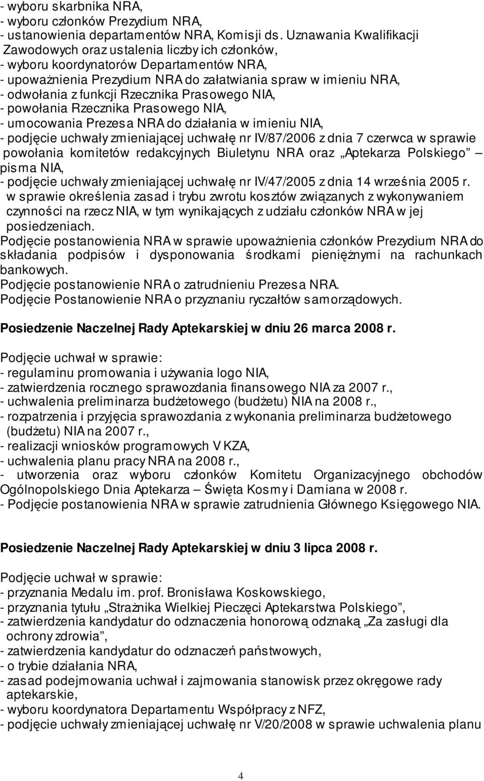 Rzecznika Prasowego NIA, - powołania Rzecznika Prasowego NIA, - umocowania Prezesa NRA do działania w imieniu NIA, - podjęcie uchwały zmieniającej uchwałę nr IV/87/2006 z dnia 7 czerwca w sprawie