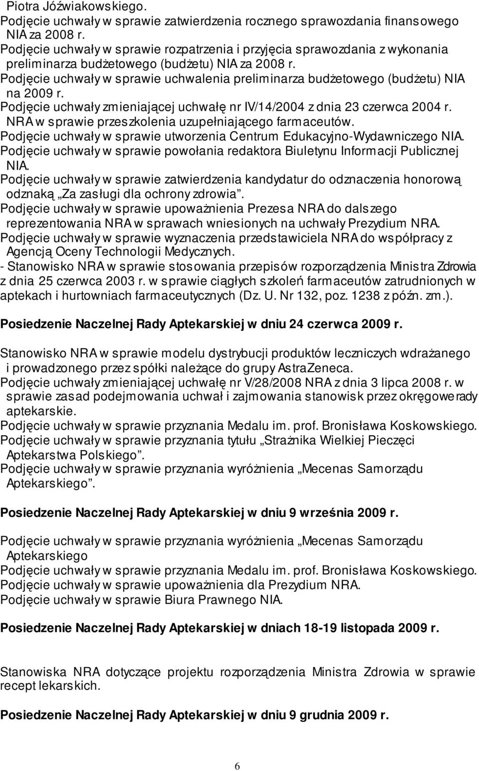 Podjęcie uchwały w sprawie uchwalenia preliminarza budżetowego (budżetu) NIA na 2009 r. Podjęcie uchwały zmieniającej uchwałę nr IV/14/2004 z dnia 23 czerwca 2004 r.