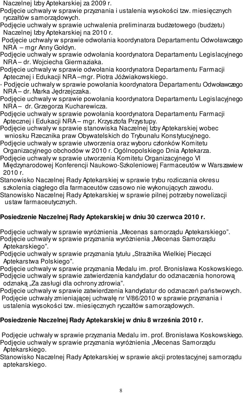 Podjęcie uchwały w sprawie odwołania koordynatora Departamentu Odwoławczego NRA mgr Anny Gołdyn. Podjęcie uchwały w sprawie odwołania koordynatora Departamentu Legislacyjnego NRA dr.