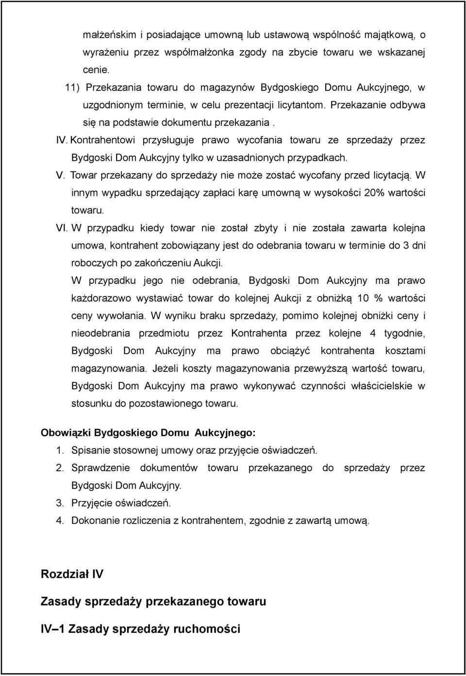 Kontrahentowi przysługuje prawo wycofania towaru ze sprzedaży przez Bydgoski Dom Aukcyjny tylko w uzasadnionych przypadkach. V. Towar przekazany do sprzedaży nie może zostać wycofany przed licytacją.