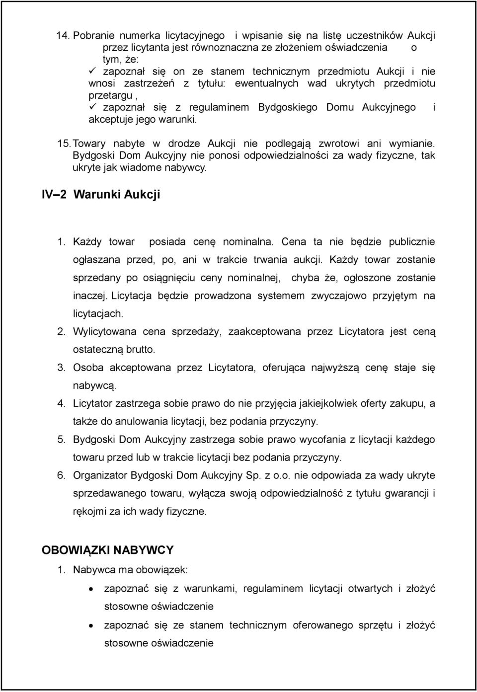 Towary nabyte w drodze Aukcji nie podlegają zwrotowi ani wymianie. Bydgoski Dom Aukcyjny nie ponosi odpowiedzialności za wady fizyczne, tak ukryte jak wiadome nabywcy. IV 2 Warunki Aukcji 1.