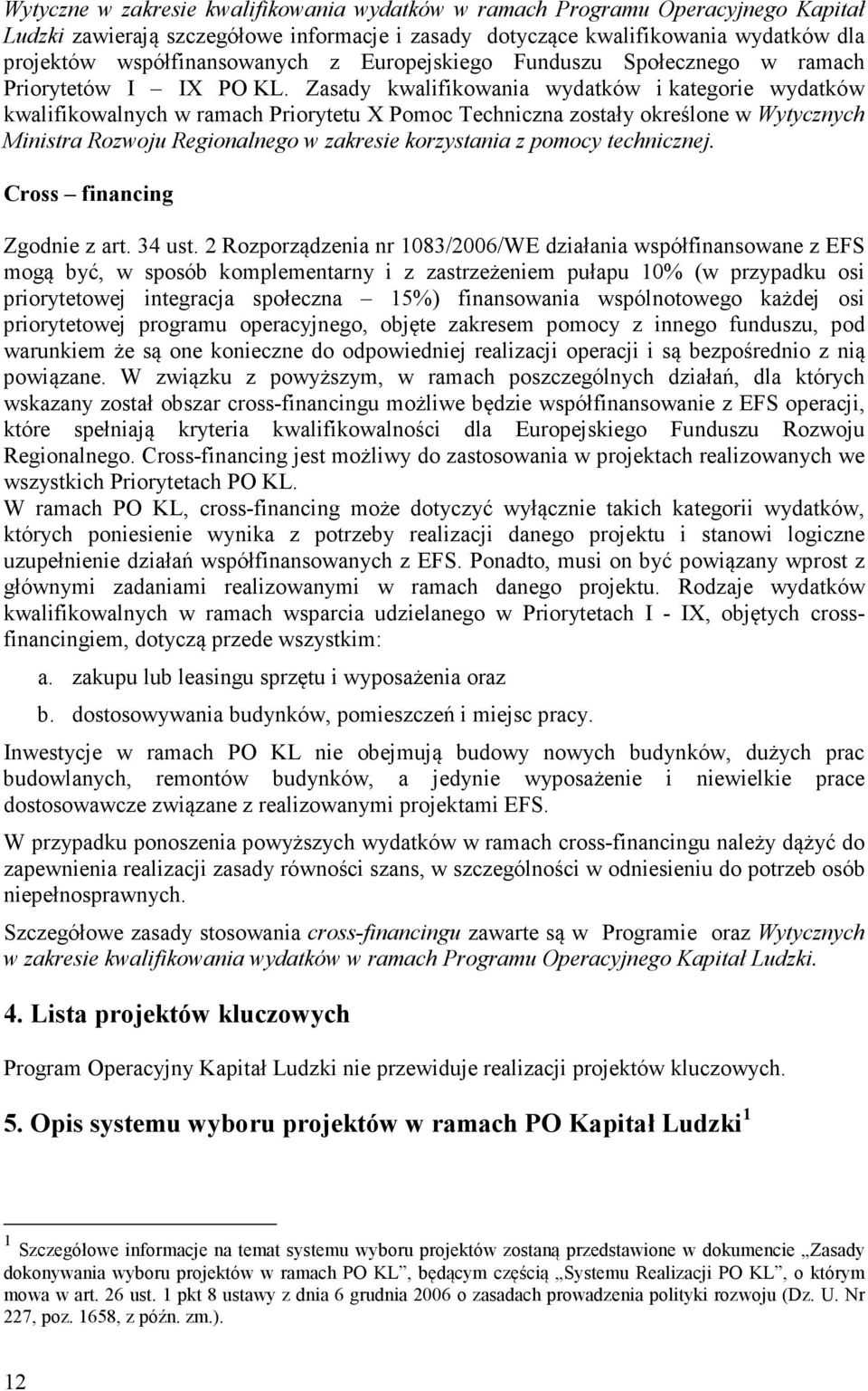 Zasady kwalifikowania wydatków i kategorie wydatków kwalifikowalnych w ramach Priorytetu X Pomoc Techniczna zostały określone w Wytycznych Ministra Rozwoju Regionalnego w zakresie korzystania z