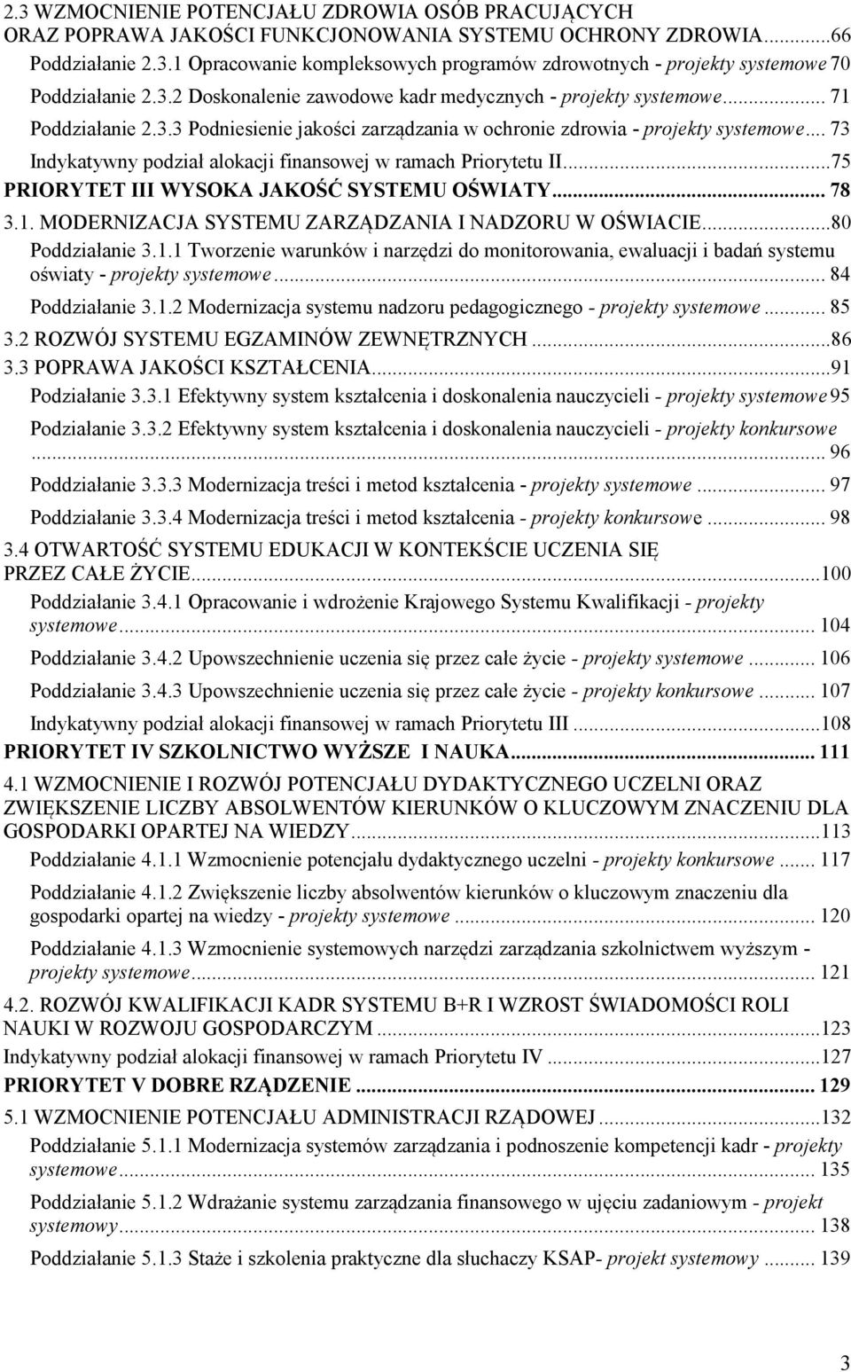 .. 73 Indykatywny podział alokacji finansowej w ramach Priorytetu II... 75 PRIORYTET III WYSOKA JAKOŚĆ SYSTEMU OŚWIATY... 78 3.1. MODERNIZACJA SYSTEMU ZARZĄDZANIA I NADZORU W OŚWIACIE.