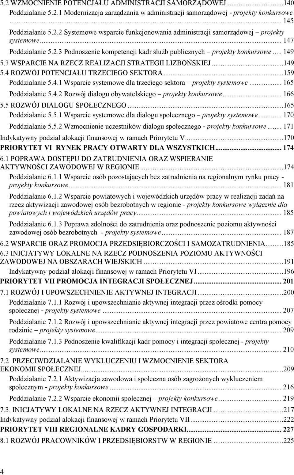 .. 159 Poddziałanie 5.4.1 Wsparcie systemowe dla trzeciego sektora projekty systemowe... 165 Poddziałanie 5.4.2 Rozwój dialogu obywatelskiego projekty konkursowe... 166 5.5 ROZWÓJ DIALOGU SPOŁECZNEGO.
